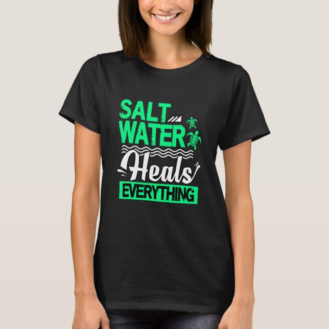 Sea Turtle Salt Water Heals Everything T-Shirt (Front)