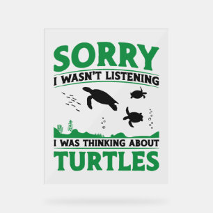 Sea Turtle Tortoise Sorry I Wasn't  Acrylic Sign
