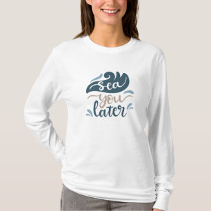 Sea You Later Ocean Wave Water Sea T-Shirt