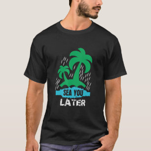 Sea You Later T-Shirt