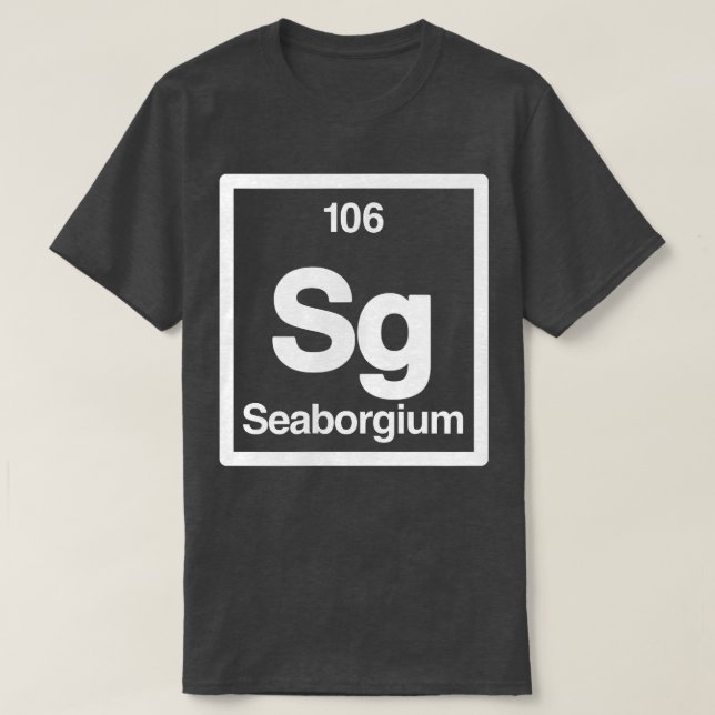 Seaborgium - Sg - Periodic Table of Elements - Sci T-Shirt (Design Front)