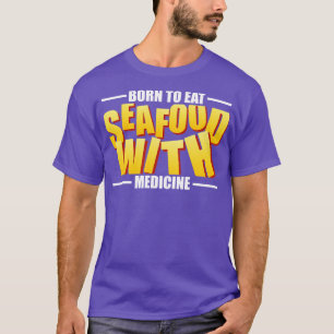 Seafood Allergy Born To Eat Seafood With Medicine T-Shirt