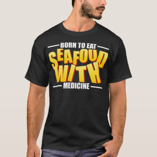 Seafood Allergy Born To Eat Seafood With Medicine T-Shirt