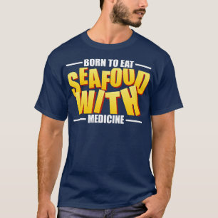 Seafood Allergy Born To Eat Seafood With Medicine  T-Shirt