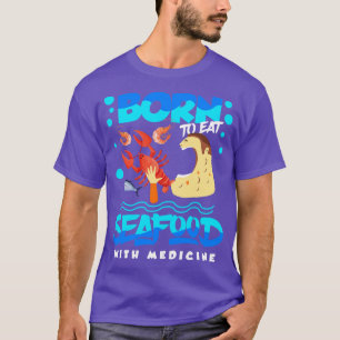 Seafood Allergy Born To Eat Seafood With Medicine T-Shirt