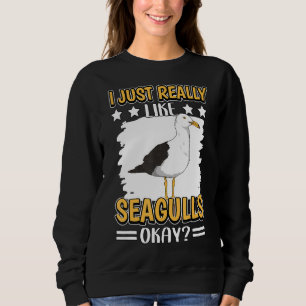 Seagull Quote Sea Gulls I Just Really Like Seagull Sweatshirt