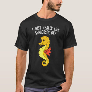 Seahorse I Just Really Like Sea Horses Ok T-Shirt