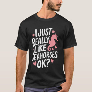 Seahorse I Just Really Like Seahorses Ok T-Shirt