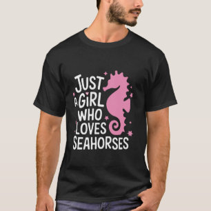 Seahorse Just A Girl Who Loves Seahorses T-Shirt