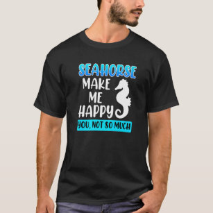 Seahorses Make Me Happy You Don Sarcasm T-Shirt
