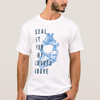 Seal It For Thy Courts Above T-Shirt