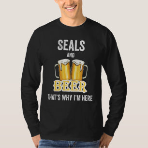 Seals And Beer That's Why I'm Here T-Shirt