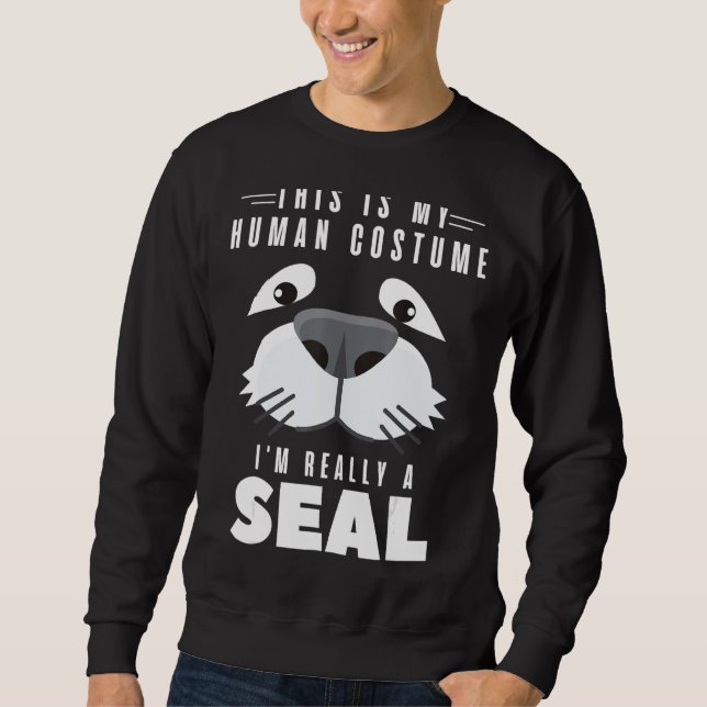 Seals  This Is My Human Costume I'm Really A Seal Sweatshirt (Front)