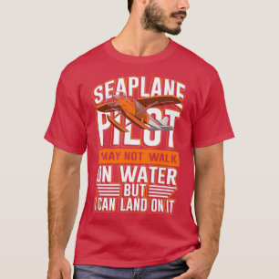 Seaplane pilot not walk on water I can land on it  T-Shirt