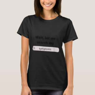 Search Symptoms Hychondriac Funny Humor T-Shirt