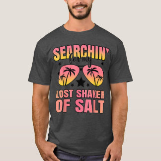Searchin For My Long Lost Shaker Of Salt Quote fam T-Shirt