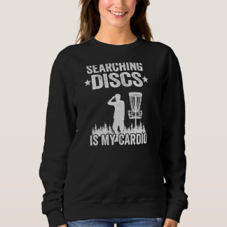 Searching Discs Is My Cardio Frisbee Golf Funny Di Sweatshirt