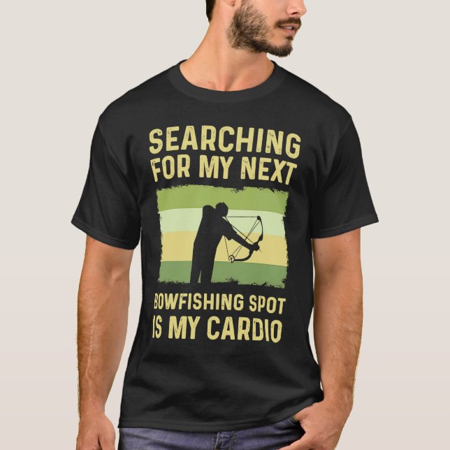 Searching For My Next Bowfishing Spot Is My Cardio T-Shirt (Front)