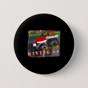 Season Of Giving So I'm Giving Up Sad Raccoon Ugly 6 Cm Round Badge