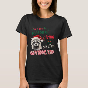 Season Of Giving So I'm Giving Up Sad Raccoon Ugly T-Shirt