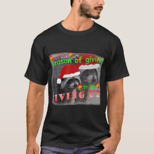 Season Of Giving So I'M Giving Up Sad Racoon Ugly T-Shirt