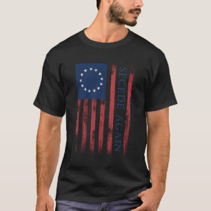 Secede Again Declare Independence 4Th 1776 Flag Se T-Shirt