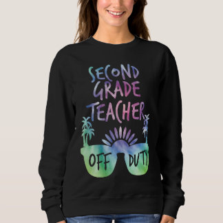 Second grade teacher off duty vacation teacher sweatshirt