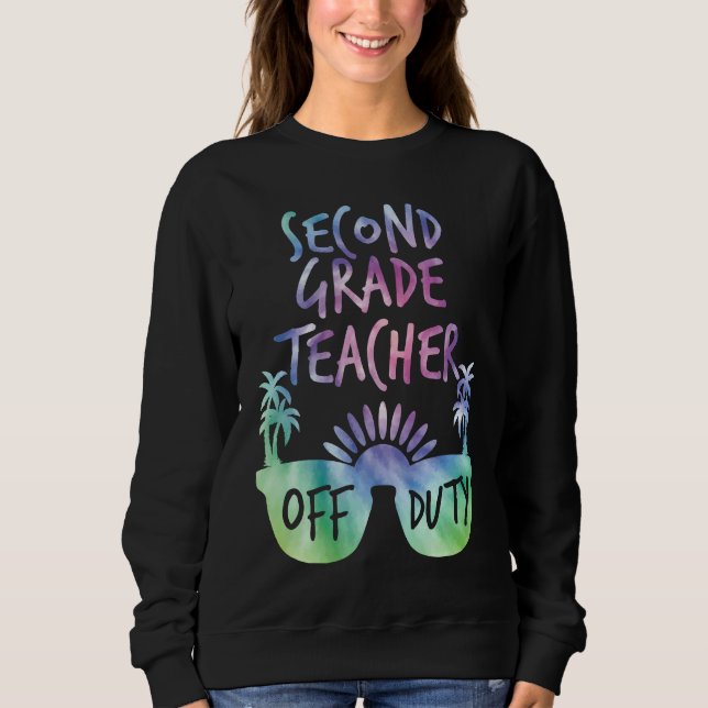 Second grade teacher off duty vacation teacher sweatshirt (Front)