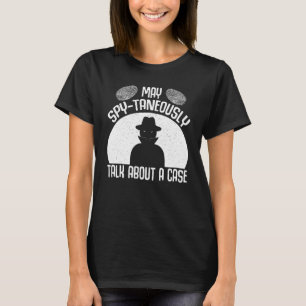 Secret Spy Private Eye Crimescene Investigator May T-Shirt