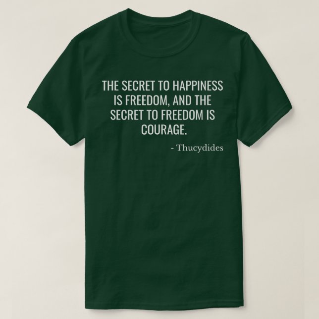 Secret to Happiness Freedom Courage Thucydides Quo T-Shirt (Design Front)