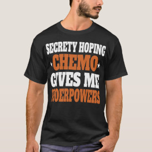 Secretly Hoping Chemo Gives Me Superpowers T-Shirt