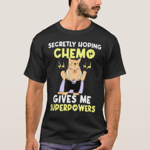 Secretly Hoping Chemo Gives Me Superpowers T-Shirt