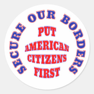 SECURE OUR BORDERS PUT AMERICAN CITIZENS FIRST CLASSIC ROUND STICKER