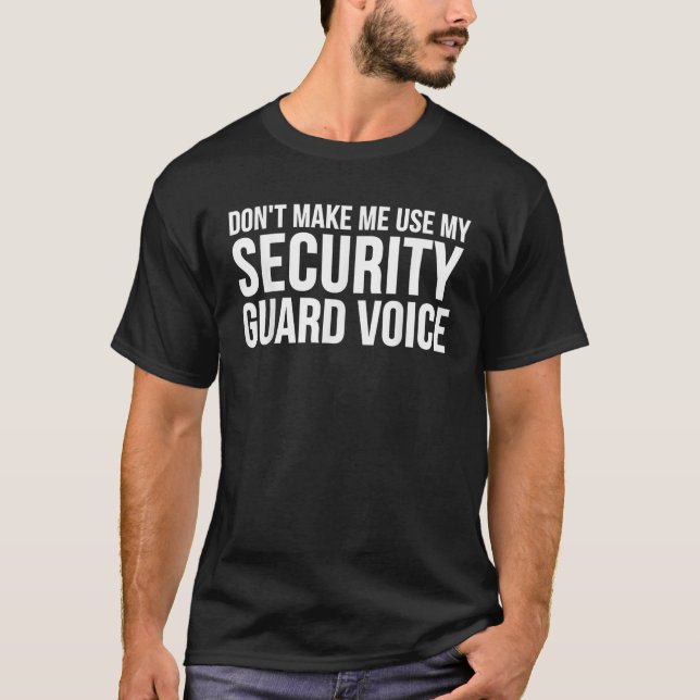 Security Guard Funny Don t Make Me Use My  T-Shirt (Front)