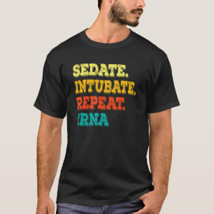 Sedate Intubate Repeat Crna Nurse Anaesthetist T-Shirt