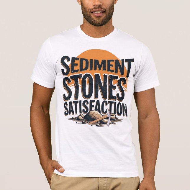 Sediment. Stones. Satisfaction. T-Shirt (Front)