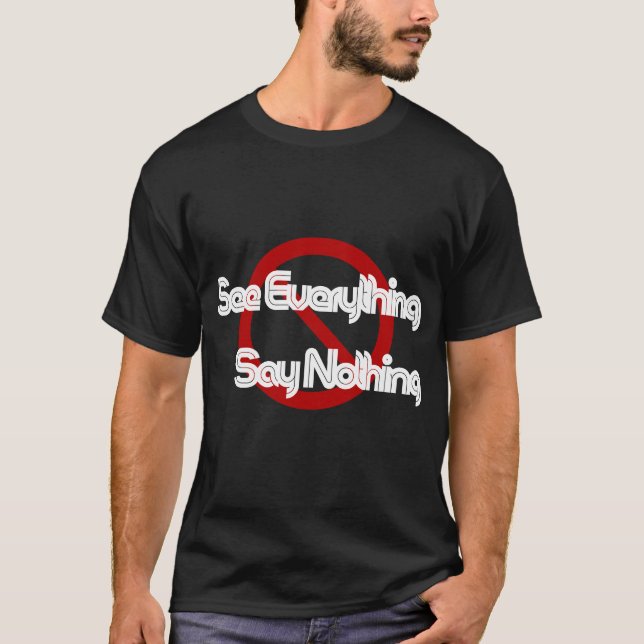 See everything, Say nothing T-Shirt (Front)