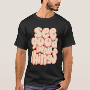 See Good In All Things Motivational T-Shirt
