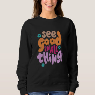 See Good In All Things Sweatshirt