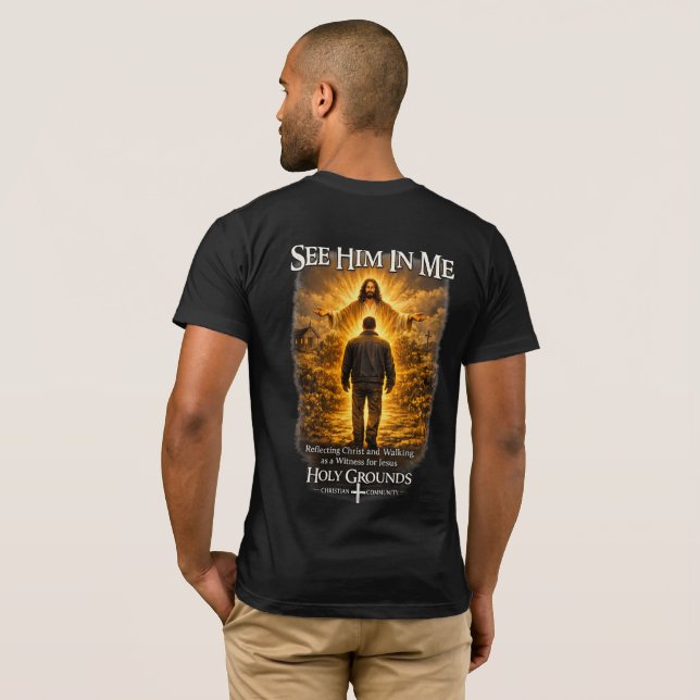 See Him In Me - Reflecting Christ  T-Shirt (Back Full)