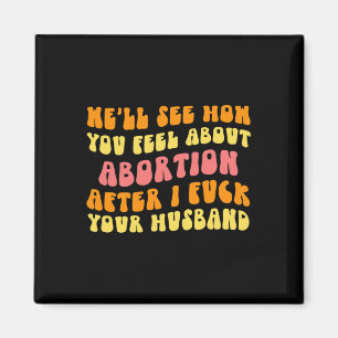 See How You Feel About Abortion - Funny Husband Ch Magnet
