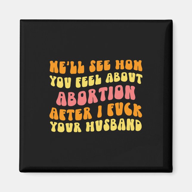 See How You Feel About Abortion - Funny Husband Ch Magnet (Front)