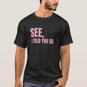 SEE I Told You So   Men Women Kids See I Told You  T-Shirt