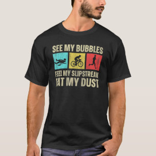 See My Bubbles  Feel My Slipstream  Eat My Dust Tr T-Shirt