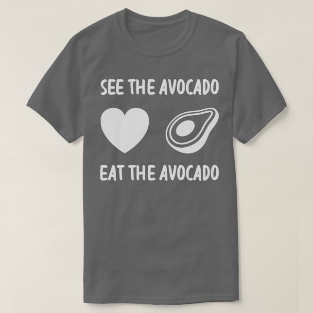 See The Avocado Eat The Avocado 4 T-Shirt (Design Front)