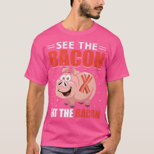 See the Bacon Eat the Bacon - Funny Pig Meat Pork T-Shirt