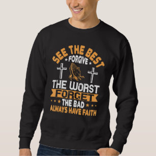See the Best Forgive the Worst Forget the Bad Alwa Sweatshirt
