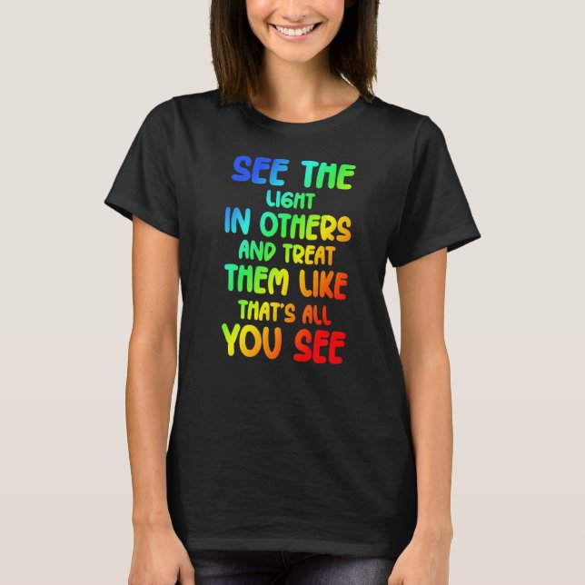 See The Light In Others Encouraging Positive Messa T-Shirt (Front)
