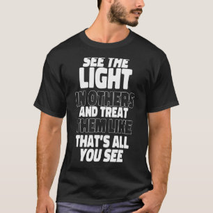 See The Light In Others Encouraging Positive Messa T-Shirt