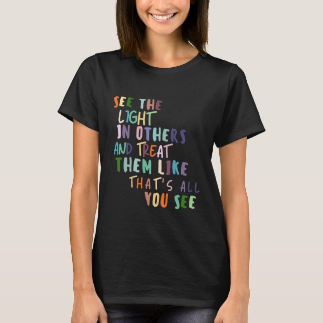 See The Light In Others/Encouraging Positive T-Shirt (Front)